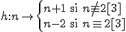 3$ h:n \mapsto \left\{ \begin{array}{l} n+1 \; \text{si} \; n \not \equiv 2 [3]\\ n-2 \; \text{si} \; n \equiv 2 [3] \end{array}